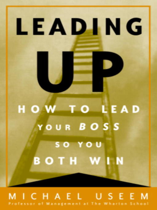 Leading Up How to Lead Your Boss So You Both Win
